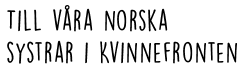 Rubrik: Till våra norska systrar i Kvinnefronten