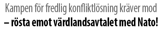 Rubrik: Kampen för fredlig konfliktlösning kräver mod  rsta emot vrdlandsavtalet med Nato!