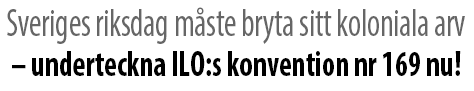 Rubrik: Sveriges riksdag måste bryta sitt koloniala arv  underteckna ILO:s konvention nr 169 nu!