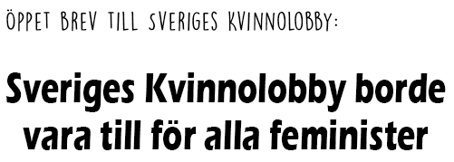 Rubrik: Öppet brev till Sveriges Kvinnolobby: Sveriges Kvinnolobby borde vara till för alla feminister