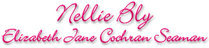 Namn: Nellie Bly - Elizabeth Jane Cochran