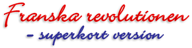 Rubrik: Franska revolutionen - superkort version