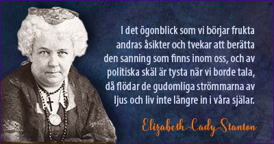 Foto av Elizabeth Cady Stanton bredvid citatet "I det ögonblick som vi börjar frukta andras åsikter och tvekar att berätta den sanning som finns inom oss, och av politiska skäl är tysta när vi borde tala, då flödar de gudomliga strömmarna av ljus och liv inte längre in i våra själar."