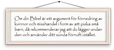 Tavla med texten: Om du Bibel är ett argument för förnedring av kvinnor och misshandel i form av att piska små barn, då rekommenderar jag att du lägger undan den och använder ditt sunda förnuft istället.