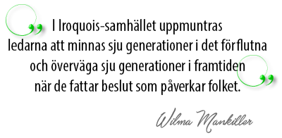 Citat av Wilma Mankiller: I Iroquois-samhället uppmuntras ledarna att minas sju generationer i det förflutna och överväga sju generationer i framtiden när de fattar beslut som påverkar folket.