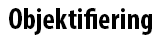 Rubrik: Objektifiering
