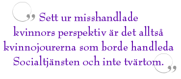 Citat ur texten: Sett ur misshandlade kvinnors perspektiv är det alltså kvinnojourerna som borde handleda Socialtjänsten och inte tvärtom. 