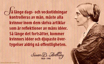 Citat av Susan B Anthony: Så länge dags- och veckotidningar kontrolleras av män, måste alla kvinnor inom dem skriva artiklar som är reflektioner av mäns idéer. "Så länge det fortsätter, kommer kvinnors idéer och djupaste övertygelser aldrig nå offentligheten."