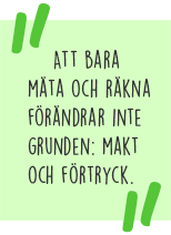 Citat: Att bara räkna och mäta förändrar inte grunden: makt och förtryck.