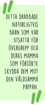 Citat: Detta drabbade naturligtvis barn som var utsatta för övergrepp och deras mamma som försökte skydda dem mot den våldsamma pappan.