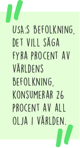 USA:s befolkning, det vill säga fyra procent av världens befolkning, konsumerar 26 procent av all olja i världen.