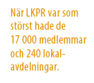 Ruta med texten: När LKPR var som störst hade de 17 000 medlemmar och 240 lokalavdelningar.