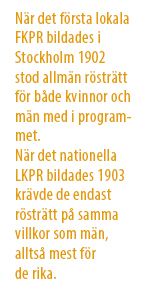Ruta med texten: När det första lokala FKPR bildades i Stockholm 1902 stod allmän rösträtt för både kvinnor och män med i programmet. När det nationella LKPR bildades 1903 krävde de endast rösträtt på samma villkor som män, alltså mest för de rika.