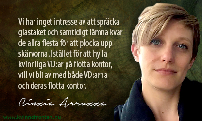 Citat: Vi har inget intresse av att spräcka glastaket och samtidigt lämna kvar de allra flesta för att plocka upp skärvorna. Istället för att hylla kvinnliga VD:ar på flotta kontor, vill vi bli av med både VD:arna och deras flotta kontor. Cinzia Arruzza