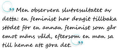 "Men observera slutresultatet av detta: en feminist har dragit tillbaka stödet  för en annan feminist som går emot mäns våld, eftersom en man sa till henne att göra det."