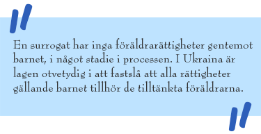 Blå ruta med citattecken och texten: En surrogat har inga föräldrarättigheter gentemot barnet, i något stadie i processen. I Ukraina är lagen otvetydig i att fastslå att alla rättigheter gällande barnet tillhör de tilltänkta föräldrarna.