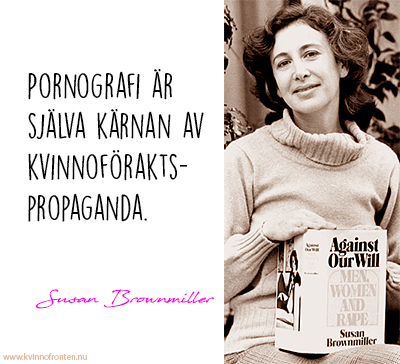 Pornografi är själva kärnan av kvinnoföraktspropaganda. Susan Brownmiller