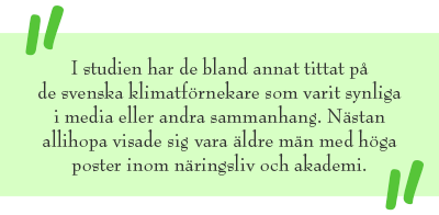 Citat: I studien har de bland annat tittat på de svenska klimatförnekare som varit synliga i media eller andra sammanhang. Nästan allihopa visade sig vara äldre män med höga poster inom näringsliv och akademi.