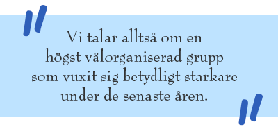 Blå citat-ruta: Vi talar alltså om en högst välorganiserad grupp som vuxit sig betydligt starkare under de senaste åren.