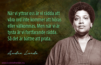 Citat: När vi yttrar oss är vi rädda att våra ord inte kommer att höras eller välkomnas. Men när vi är tysta är vi fortfarande rädda. Så det är bättre att prata. Audre Lorde