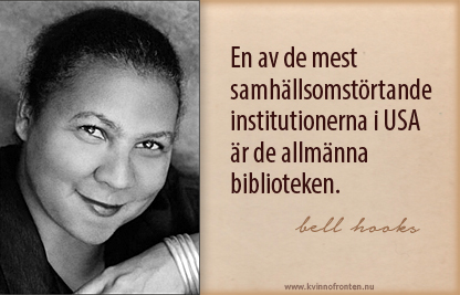 Citat: En av de mest samhällsomstörtande institutionerna i USA är de allmänna biblioteken. bell hooks