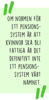 Citat: Om normen för ett pensionssystem är att kvinnor ska bli fattiga är det definitivt inte ett pensionssystem värt namnet.