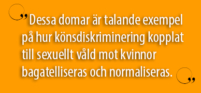 Citat: Dessa domar är talande exempel på hur könsdiskriminering kopplat till sexuellt våld mot kvinnor bagatelliseras och normaliseras.