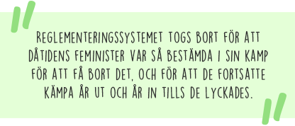 itat: Reglementeringssystemet togs bort för att dåtidens feminister var så bestämda i sin kamp för att få bort det, och för att de fortsatte kämpa år ut och år in tills de lyckades.