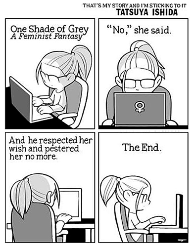 Serie av Tasuya Ishida    One Shade of Grey   A Feminist Fantasy      "No", she said.      And he respected her wish and pestered her no more.     The End.