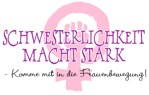 Schwesterlichkeit macht stark - kam die Frauenbewegung!