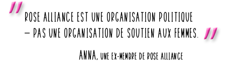 Rose Alliance est une organisation politique - pas une organisation qui aide les femmes. ANNA, une ex-membre de Rose Alliance