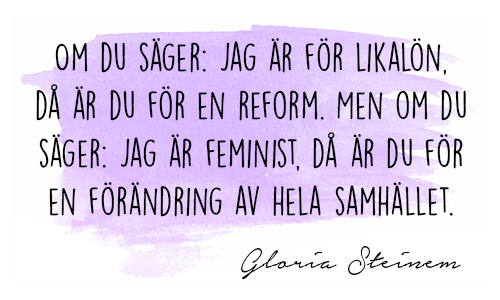 Citat av Gloria Steinem: Om du säger: Jag är för likalön, då är du för en reform. Men om du säger: Jag är feminist, då är du för en förändring av hela samhället.