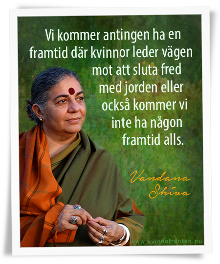 Foto av Vandana Shiva och citatet: Vi kommer antingen ha en framtid där kvinnor leder vägen mot att sluta fred med jorden eller också kommer vi inte ha någon framtid alls