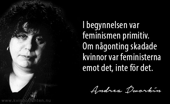 Porträttfoto av Andrea Dworkin med citatet: I begynnelsen var feminismen primitiv. Om någonting skadade kvinnor var feministerna emot det, inte för det.
