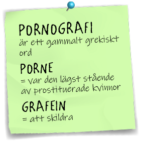 Post-it-lapp med texten Pornografi är ett gammalt grekiskt ord. Porne = var den lägst stående av prostituerade kvinnor. Grafi = att skildra.